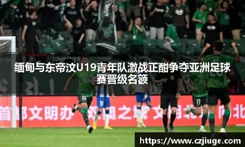 缅甸与东帝汶U19青年队激战正酣争夺亚洲足球赛晋级名额